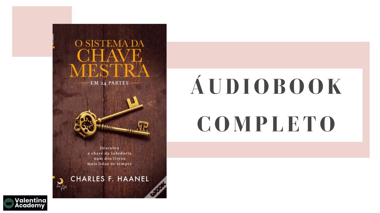 O Sistema Da Chave Mestra - 24 LIÇÕES PARA ATRAIR SUCESSO E PROSPERIDADE-Charles F. Haanel-Audiobook