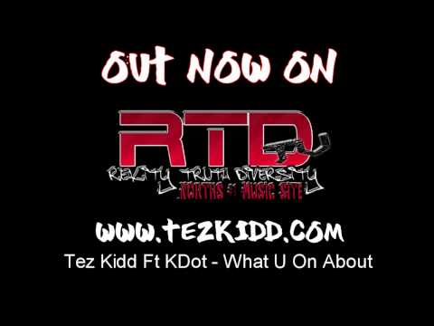 Tez Kidd ft KDot - What U On About