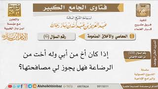 صورة 006   ما حكم مصافحة أخت الأخ من الأب من الرضاعة؟ للإمام ابن باز