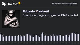 Sonidos en fuga - Programa 1370 - parte1 (parte 1 de 2, hecho con Spreaker)