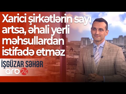 Ekspert: Xarici şirkətlərin sayı artsa, əhali yerli məhsullardan istifadə etməz – İşgüzar səhər