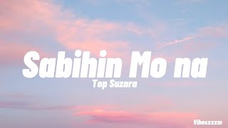 Sabihin Mo Na - Top Suzara (Lyrics)
