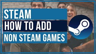 How To Add Non Steam Games To Steam - Full Tutorial