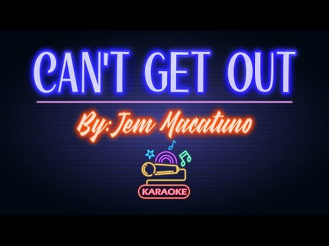 Can't Get Out  - (Karaoke)  By: Jem Macatuno