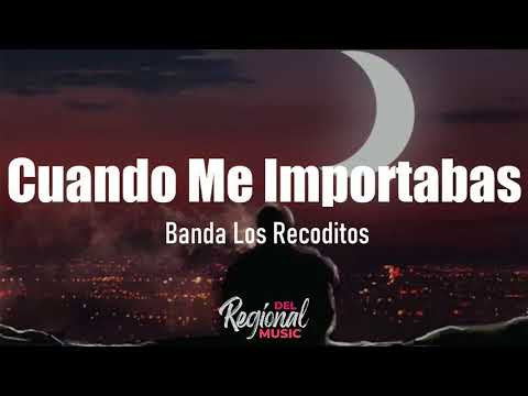 Cuando Me Importabas - Banda Los Recoditos (LETRA)
