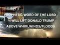 Prophetic Words of The Lord/ I WILL STAND WITH DONALD TRUMP/  WHIRLWIND/ FLOODS