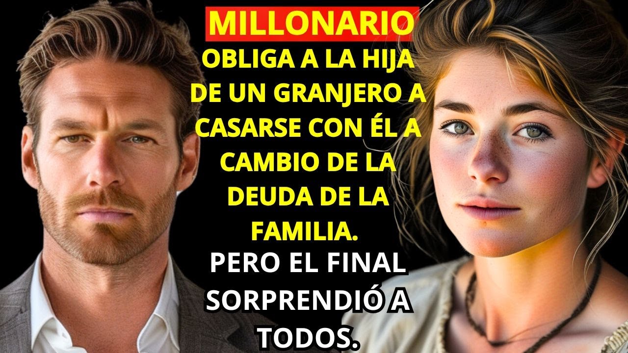 MILLONARIO OBLIGA A LA HIJA DE UN GRANJERO A CASARSE CON ÉL A CAMBIO DE LA DEUDA DE LA FAMILIA  PERO