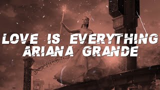 Ariana Grande - Love Is Everything (Lyrics)