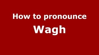 How to pronounce Wagh