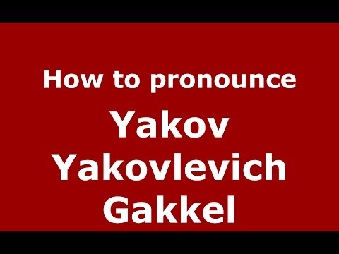 How to pronounce Yakov Yakovlevich Gakkel (Russian/Russia) - PronounceNames.com