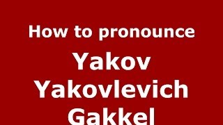 How to pronounce Yakov Yakovlevich Gakkel