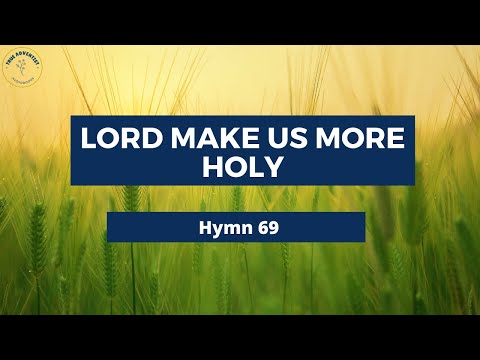 LORD MAKE US MORE HOLY  – Adventist Hymn No 69 🌸🍀