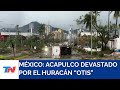 MÉXICO I Acapulco devastado y aislado tras el paso del poderoso huracán Otis