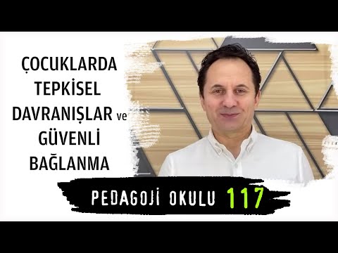 Pedagoji Okulu 117 - Çocuklarda Tepkisel Davranışlar ve Güvenli Bağlanma