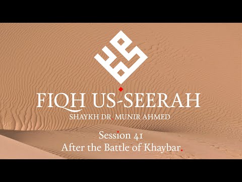 Fiqh us-Seerah 41 - After the Battle of Khaybar - Shaykh Dr. Munir Ahmed