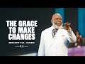 The Grace To Make Changes Bishop T D Jakes