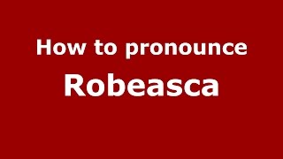 How to pronounce Robeasca