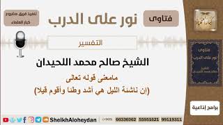 صورة مامعنى قوله تعالى (إن ناشئة الليل هي أشد وطئاَ وأقوم قيلا) - الشيخ اللحيدان - مشروع كبار العلماء