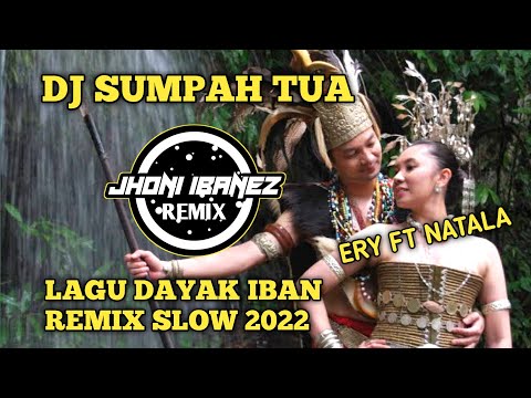 DJ SUMPAH TUA ( ERY FT NATALA ) LAGU DAYAK IBAN SLOW REMIX BIKIN BAPER