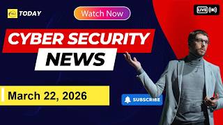 Global Cybersecurity News Summary March 22, 2026