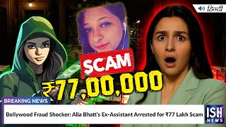 Bollywood Fraud Shocker: Alia Bhatt’s Ex-Assistant Arrested for Rs.77 Lakh Scam