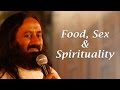 Food and Sex : Basic Instincts - Sri Sri Ravi Shankar