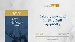 التعليق على كتاب الدين الحق - قوله: "ومن العبادة: التوكل والرجاء والخشوع" (11) image