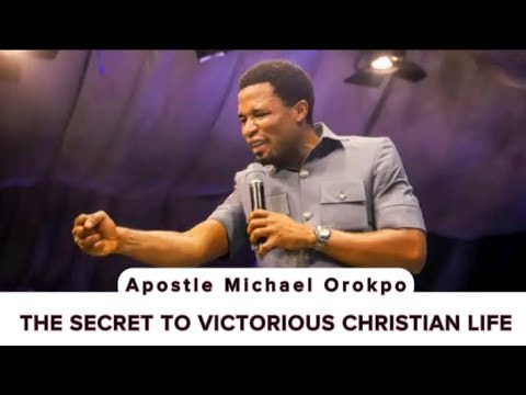 "THE SECRET TO A VICTORIOUS CHRISTIAN LIFE" APOSTLE MICHAEL OROKPO