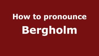 How to pronounce Bergholm