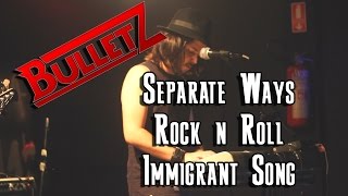 Bulletz - Separate Ways + Rock n Roll + Immigrant Song