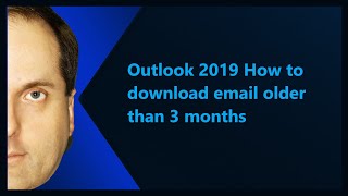 Outlook 2019 How to download email older than 3 months