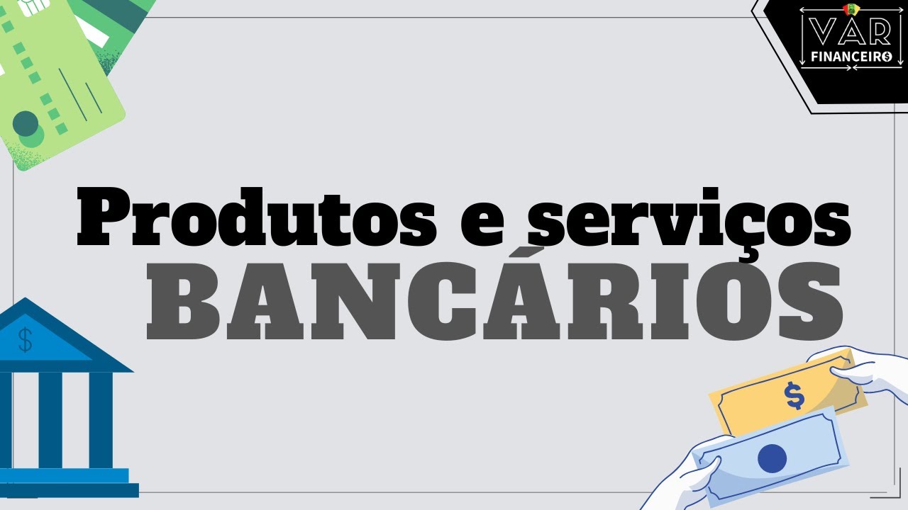 O QUE SÃO PRODUTOS E SERVIÇOS BANCÁRIOS? | VAR Financeiro