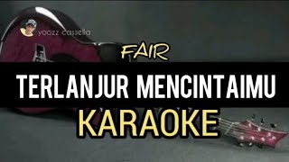 Download lagu FAIR - Terlanjur Mencintaimu [Karaoke] mp3