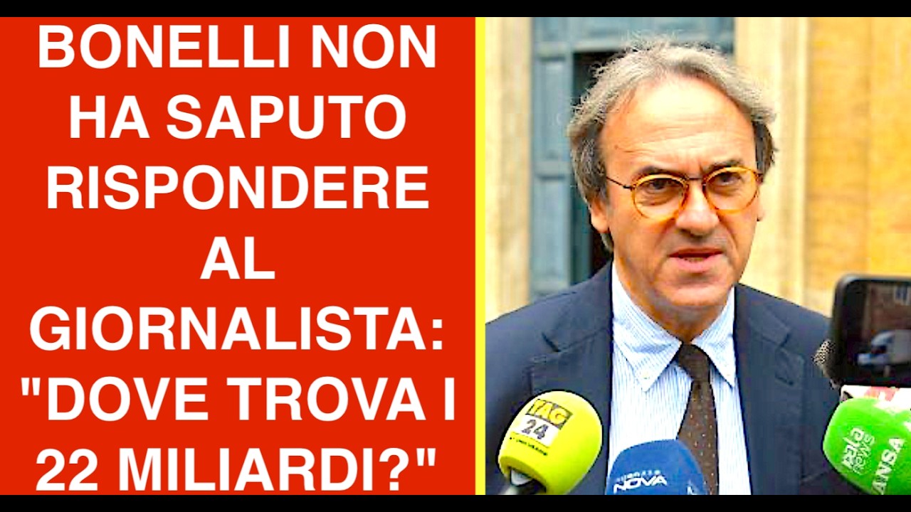 BONELLI NON HA SAPUTO RISPONDERE AL GIORNALISTA: "DOVE TROVA I 22 MILIARDI?"