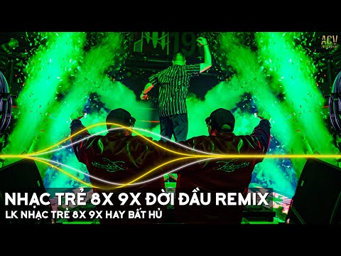 Nhạc Trẻ 8X 9X Đời Đầu Remix -  LK Nhạc Trẻ Remix 8X 9X Hay Bất Hủ - Nhạc Trẻ 8X 9X Đời Đầu Hay Nhất