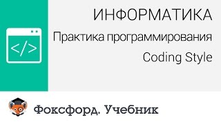 Информатика. Практика программирования: Coding Style. Центр онлайн-обучения «Фоксфорд»