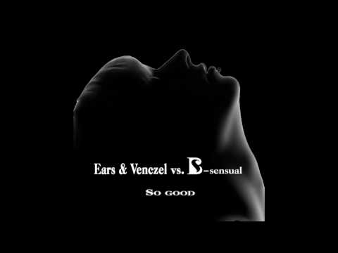 Ears & Venczel vs. B-Sensual-So Good (Club mix)