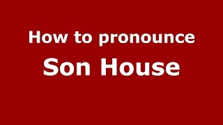 How to pronounce Son House