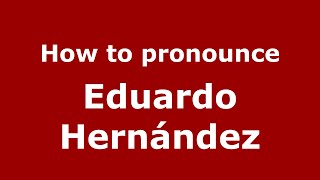 How to pronounce Eduardo Hernández