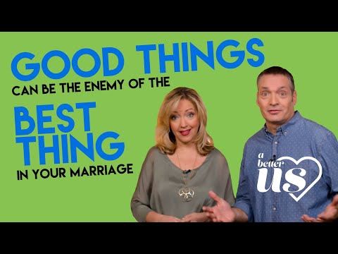 A Better Us - Even a good thing can be the enemy of the BEST thing in your marriage!