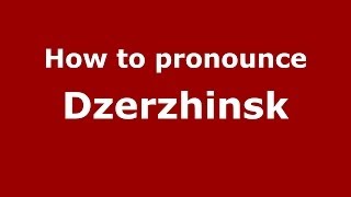 How to pronounce Dzerzhinsk