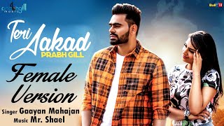 Teri Aakad - Female version   | Prabh gill | Gaayan Mahajan | Mr.Shael | Latest punjabi song2018