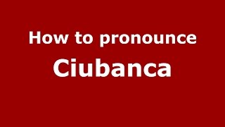 How to pronounce Ciubanca