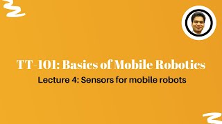 Basics of mobile robotics | Sensors for mobile robots | TT101 | Lecture 4 | Kshitij Tiwari