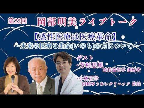 人間心理学科 【感性医療は医療革命】　芳村思風（感性論哲学創始者）小林正学（岡崎ゆうあいクリニック院長）　　岡部明美　第22回ライブトーク　ゲスト