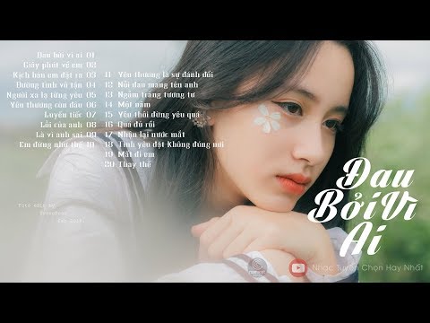 Nhạc Buồn Hay Nhất 2019 | Đau Bởi Vì Ai | Liên Khúc Nhạc Tâm Trạng -Playlist Thất Tình