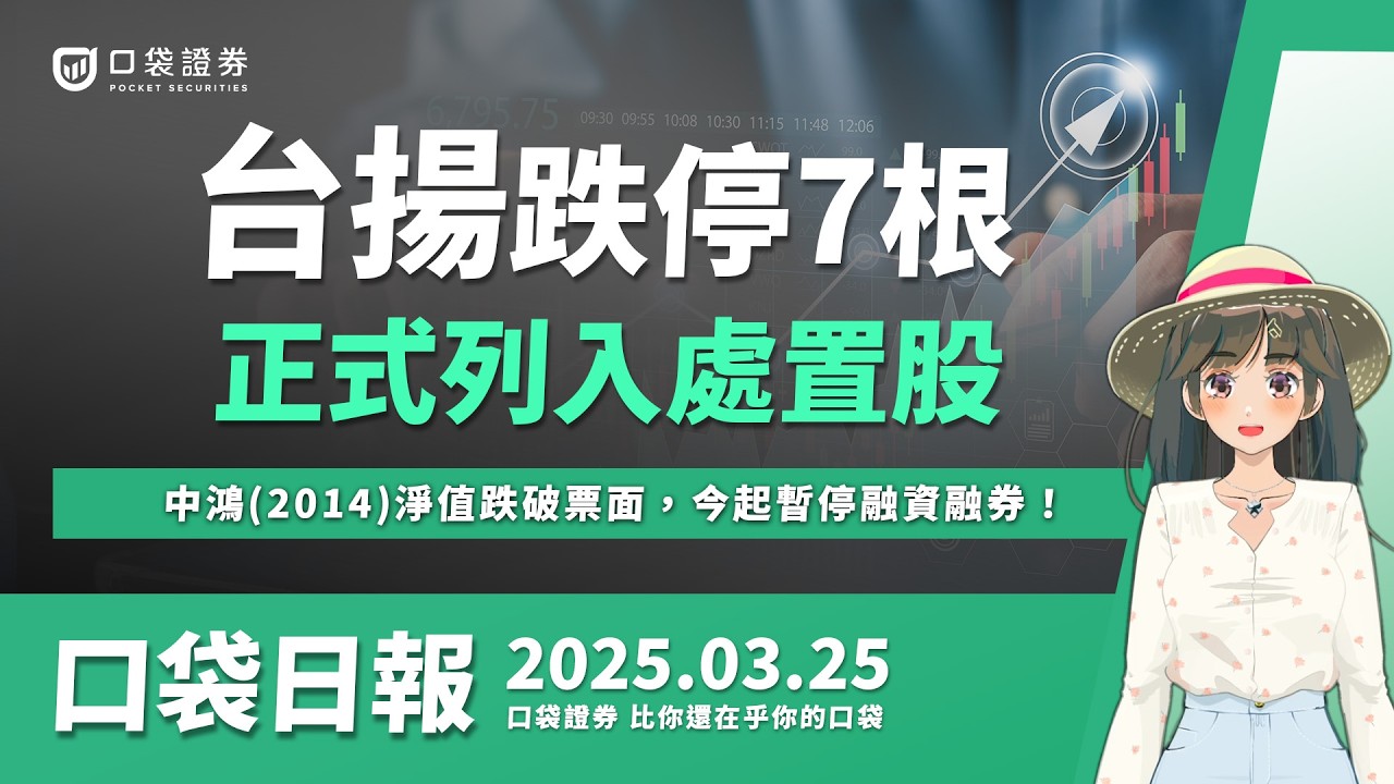 【口袋日報】台揚(2314)連七根跌停!正式列入處置股,中鴻(2014)淨值跌破票面,今起暫停融資融券!2025.03.25