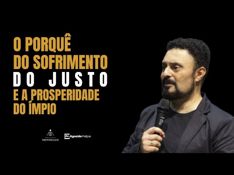 O PORQUÊ DO SOFRIMENTO DO JUSTO E A PROSPERIDADE DO ÍMPIO - AP.AGNALDO FELIPE SILVA