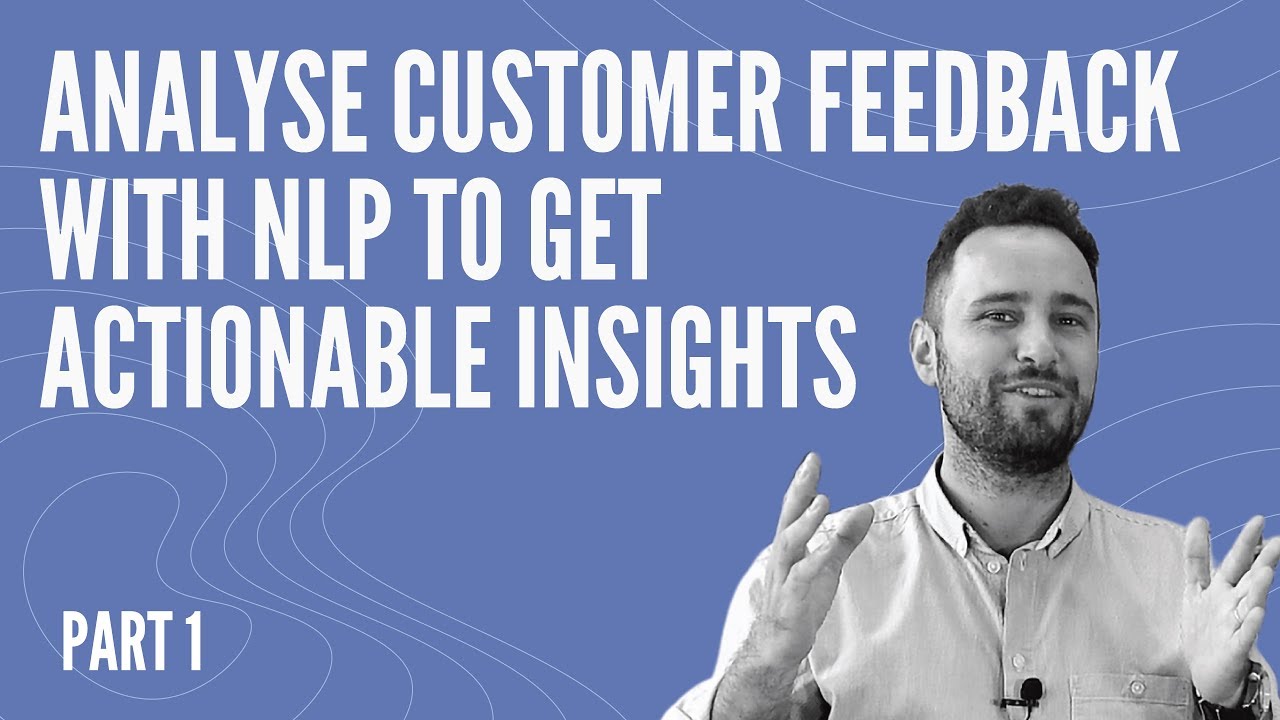 Analyse Customer Feedback With NLP to Get Actionable Insights -  PART 1