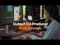 Output Co Producer Quick Walkthrough